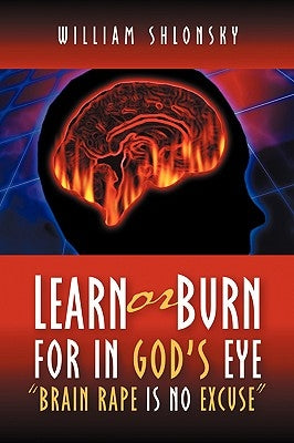 Learn or Burn For In God's Eye Brain Rape is No Excuse by Shlonsky, William