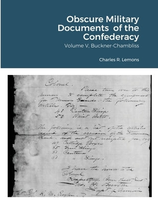 Obscure Military Documents of the Confederacy, Volume V, Buckner-Chambliss by Lemons, Charles