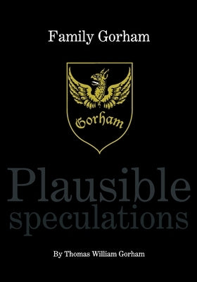Family Gorham Plausible Speculations by Gorham, Thomas William