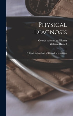 Physical Diagnosis; a Guide to Methods of Clinical Investigation by Gibson, George Alexander