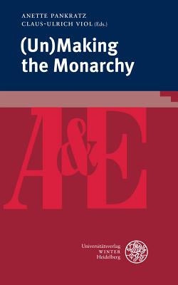 (Un)Making the Monarchy by Pankratz, Anette