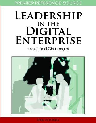 Leadership in the Digital Enterprise: Issues and Challenges by Yoong, Pak