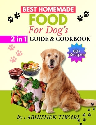 Best Homemade Food for Dogs: Homemade Dog food Recipe Books easy homemade dog food recipe books Homemade dog food recipe books for all dog Breeds by Tiwari, Abhishek