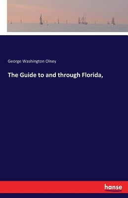 The Guide to and through Florida, by Olney, George Washington