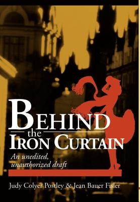 Behind the Iron Curtain: An unedited, unauthorized draft by Postley, Howard