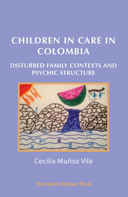 Children in Care in Colombia: Disturbed Family Contexts and Psychic Structure by Vila, Cecilia Munoz