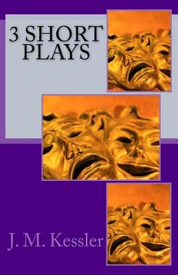 3 Short Plays by Kessler, J. M.