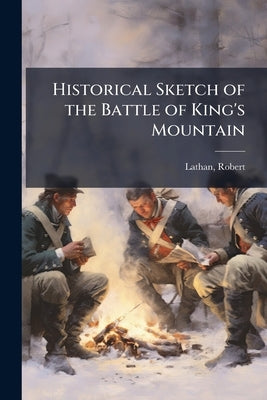 Historical Sketch of the Battle of King's Mountain by Lathan, Robert