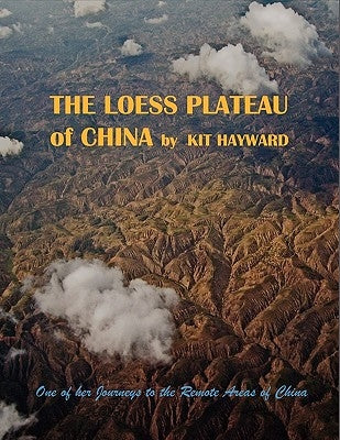 The Loess Plateau of China by Hayward, Kit