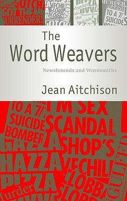 The Word Weavers: Newshounds and Wordsmiths by Aitchison, Jean