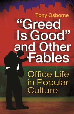 Greed Is Good and Other Fables: Office Life in Popular Culture by Osborne, Tony