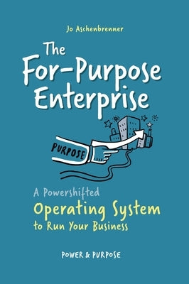 The For-Purpose Enterprise: A Powershifted Operating System to Run Your Business by Aschenbrenner, Jo