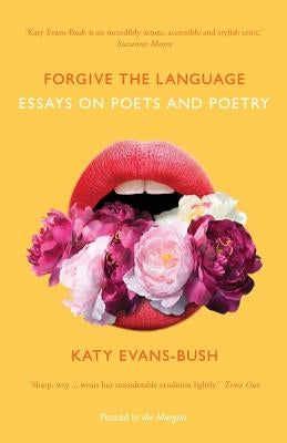 Forgive the Language: Essays on Poets and Poetry by Evans-Bush, Katy