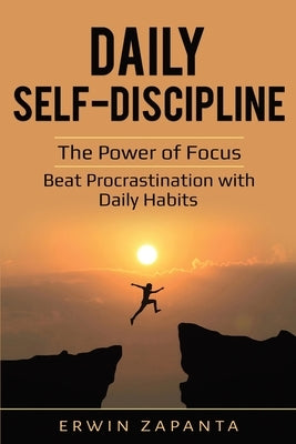 Daily Self-Discipline: The Power of Focus - Beat Procrastination with Daily Habits by Zapanta, Erwin