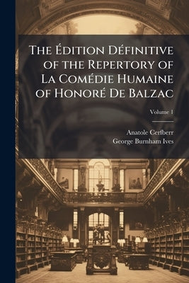 The Ãdition DÃ(c)finitive of the Repertory of La ComÃ(c)die Humaine of HonorÃ(c) De Balzac by Cerfberr, Anatole