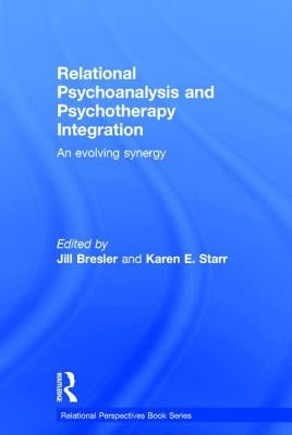 Relational Psychoanalysis and Psychotherapy Integration: An evolving synergy by Bresler, Jill