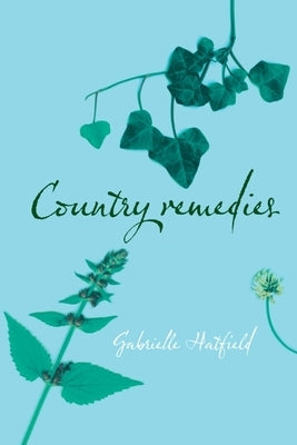 Country Remedies: Traditional East Anglian Plant Remedies in the Twentieth Century by Hatfield, Gabrielle