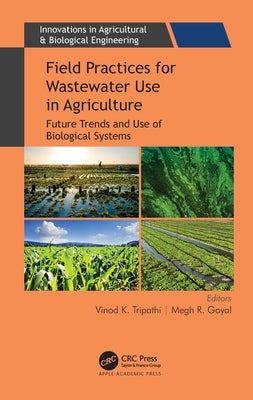 Field Practices for Wastewater Use in Agriculture: Future Trends and Use of Biological Systems by Tripathi, Vinod K.