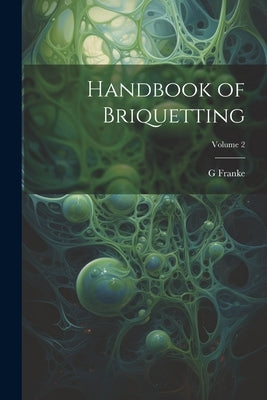 Handbook of Briquetting; Volume 2 by Franke, G.