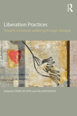 Liberation Practices: Towards Emotional Wellbeing Through Dialogue by Afuape, Taiwo
