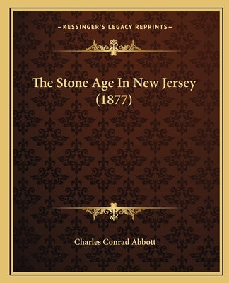 The Stone Age In New Jersey (1877) by Abbott, Charles Conrad