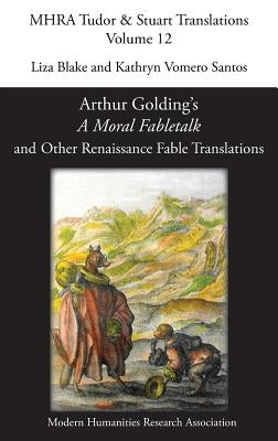 Arthur Golding's 'A Moral Fabletalk' and Other Renaissance Fable Translations by Blake, Liza