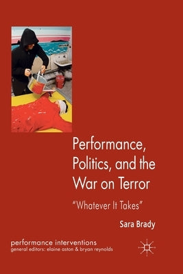 Performance, Politics, and the War on Terror: 'Whatever It Takes' by Brady, Sara