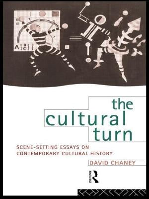 The Cultural Turn: Scene Setting Essays on Contemporary Cultural History by Chaney, David