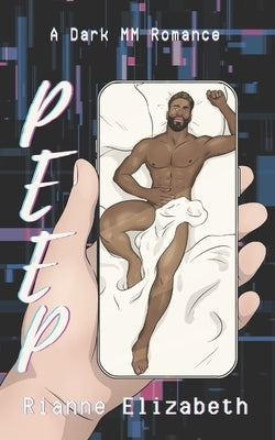 Peep: A Dark MM Romance by Elizabeth, Rianne