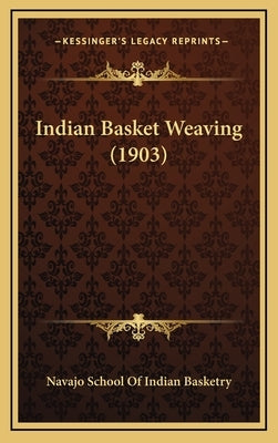 Indian Basket Weaving (1903) by Navajo School of Indian Basketry