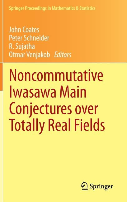 Noncommutative Iwasawa Main Conjectures Over Totally Real Fields: Münster, April 2011 by Coates, John