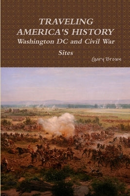 Travels through Washington DC and Civil War Sites by Brown, Gary