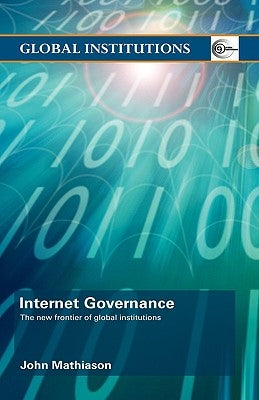Internet Governance: The New Frontier of Global Institutions by Mathiason, John