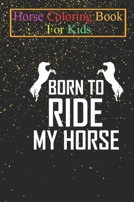 Horse Coloring Book For Kids: Born to ride my Horse Animal Coloring Book - For Kids Aged 3-8 (Fun Activities Books) by K. R., Jenny