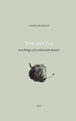 Now and Zen: Teachings of a reluctant master by Bakas, Angelos