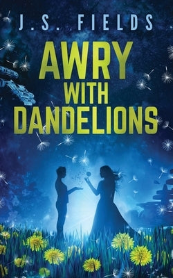 Awry With Dandelions by Fields, J. S.