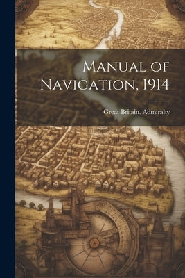 Manual of Navigation, 1914 by Admiralty, Great Britain