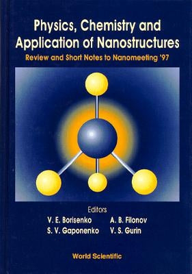 Physics, Chemistry and Application of Nanostructures: Review and Short Notes to Nanomeeting '97 by Borisenko, Victor E.