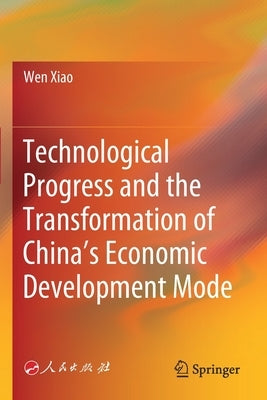 Technological Progress and the Transformation of China's Economic Development Mode by Xiao, Wen