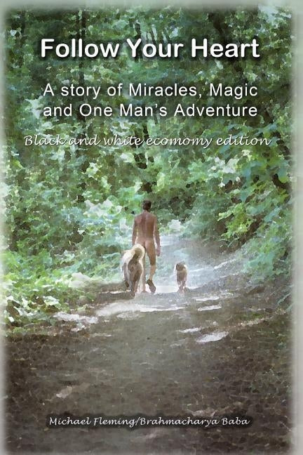 Follow Your Heart - BW: A story of miracles, magic and one mans adventure by Brahmacharya/Baba, Michael Fleming