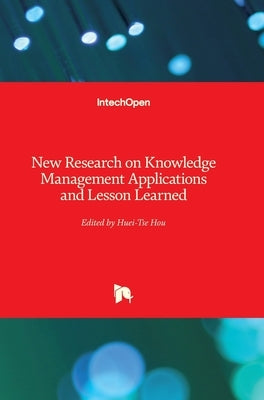 New Research on Knowledge Management Applications and Lesson Learned by Hou, Huei Tse