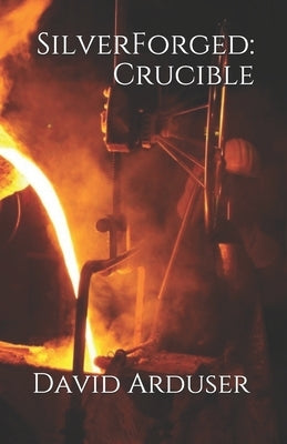 SilverForged: Crucible by Arduser, David J.