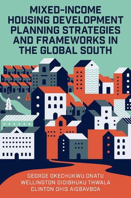Mixed-Income Housing Development Planning Strategies and Frameworks in the Global South by Onatu, George Okechukwu