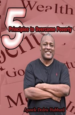 5 Principles to Overcome Poverty by Hubbard, Apostle Dedric