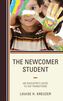 The Newcomer Student: An Educator's Guide to Aid Transitions by Kreuzer, Louise H.