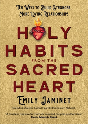Holy Habits from the Sacred Heart: Ten Ways to Build Stronger, More Loving Relationships by Jaminet, Emily