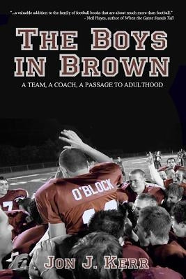 The Boys in Brown: A Team, a Coach, a Passage to Adulthood by Kerr, Jon J.