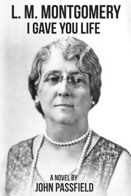 L.M. Montgomery: I Gave You Life by Passfield, John