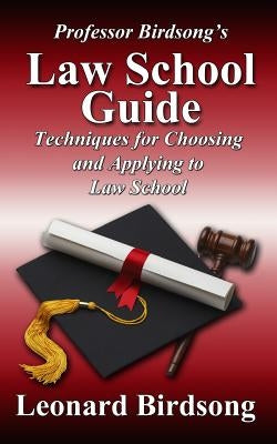 Professor Birdsong's LAW SCHOOL GUIDE: Techniques for Choosing and Applying to Law School by Birdsong, Leonard