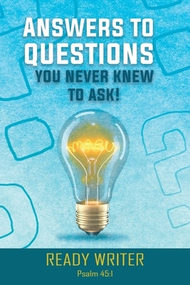 Answers to Questions You Never Knew to Ask by Ready Writer